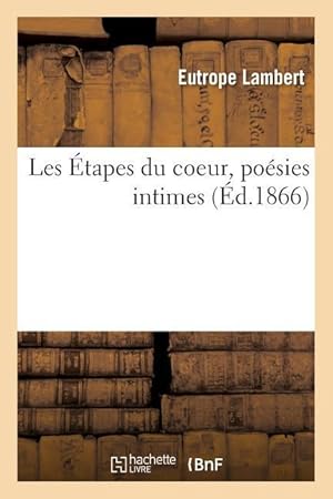 Bild des Verkufers fr Les Etapes Du Coeur, Poesies Intimes Avec Une Preface zum Verkauf von moluna