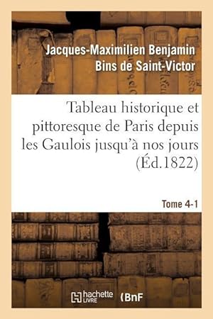 Bild des Verkufers fr Tableau Historique Et Pittoresque de Paris Depuis Les Gaulois Jusqu\ a Nos Jours Tome 4-1 zum Verkauf von moluna