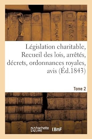 Seller image for Legislation Charitable, Ou Recueil Des Lois, Arretes, Decrets, Ordonnances Royales, Avis Tome 2 for sale by moluna