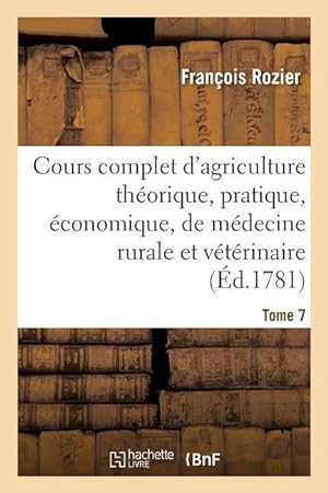 Bild des Verkufers fr Cours Complet d\ Agriculture Theorique, Economique Et de Medecine Rurale Et Veterinaire. Tome 7 zum Verkauf von moluna