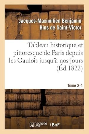 Bild des Verkufers fr Tableau Historique Et Pittoresque de Paris Depuis Les Gaulois Jusqu\ a Nos Jours Tome 3-1 zum Verkauf von moluna