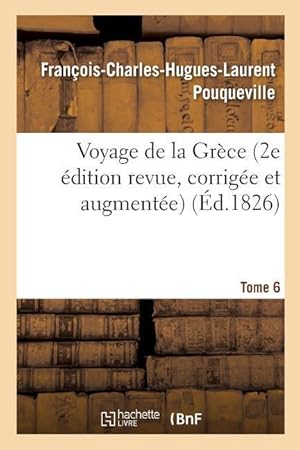 Bild des Verkufers fr Voyage de la Grece. Pouqueville, Deuxieme Edition Revue, Corrigee Et Augmentee. Tome 6 zum Verkauf von moluna