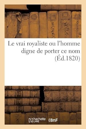 Bild des Verkufers fr Le Vrai Royaliste Ou l\ Homme Digne de Porter Ce Nom zum Verkauf von moluna