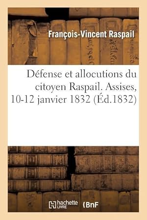 Bild des Verkufers fr Defense Et Allocutions Du Citoyen Raspail, President de la Societe Des Amis Du Peuple zum Verkauf von moluna