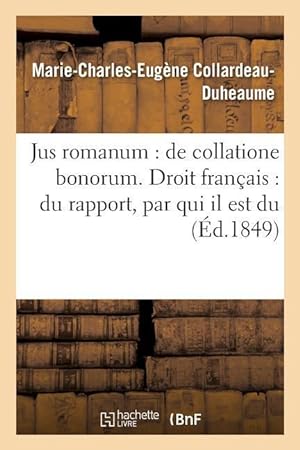Seller image for Jus Romanum: de Collatione Bonorum . Droit Francais: Du Rapport, Par Qui Il Est Du for sale by moluna