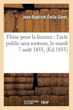 Seller image for These Pour La Licence: l\ Acte Public Sera Soutenu, Le Mardi 7 Aout 1855, for sale by moluna
