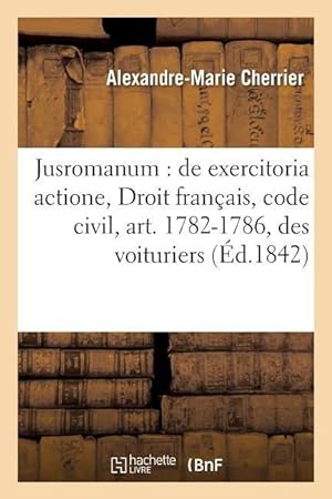 Image du vendeur pour Jusromanum: de Exercitoria Actione .Droit Francais: Code Civil, Art. 1782-1786, Des Voituriers mis en vente par moluna