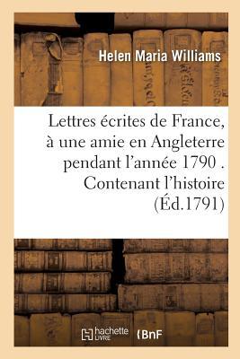 Bild des Verkufers fr Lettres Ecrites de France, A Une Amie En Angleterre Pendant l\ Annee 1790 . Contenant l\ Histoire zum Verkauf von moluna