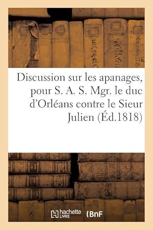 Bild des Verkufers fr Discussion Sur Les Apanages, Pour S. A. S. Mgr. Le Duc d\ Orleans Contre Le Sieur Julien, Extraite zum Verkauf von moluna