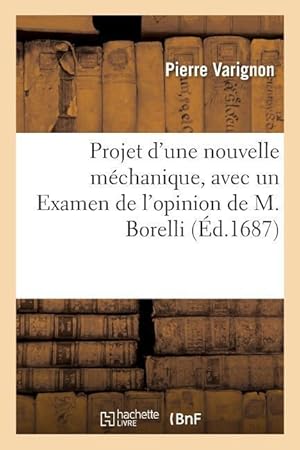 Bild des Verkufers fr Projet d\ Une Nouvelle Mechanique, Avec Un Examen de l\ Opinion de M. Borelli Sur Les Proprietez zum Verkauf von moluna