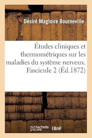 Bild des Verkufers fr Etudes Cliniques Et Thermometriques Sur Les Maladies Du Systeme Nerveux. Fascicule 2 zum Verkauf von moluna