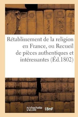 Bild des Verkufers fr Retablissement de la Religion En France, Ou Recueil de Pieces Authentiques Et Interessantes zum Verkauf von moluna