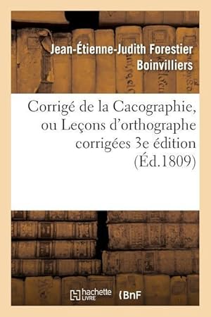 Bild des Verkufers fr Corrige de la Cacographie, Ou Lecons d\ Orthographe Corrigees Par M. Boinvilliers. 3e Edition zum Verkauf von moluna