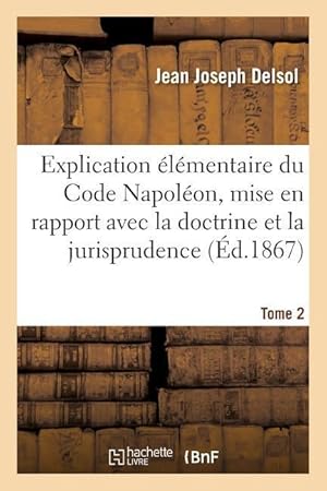 Bild des Verkufers fr Explication Elementaire Du Code Napoleon, Mise En Rapport Avec La Doctrine Et La Jurisprudence zum Verkauf von moluna