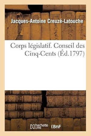 Bild des Verkufers fr Corps Legislatif. Conseil Des Cinq-Cents zum Verkauf von moluna
