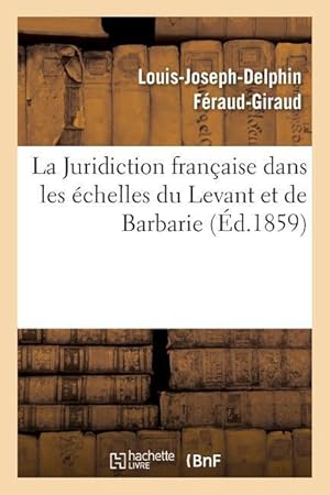Bild des Verkufers fr La Juridiction Francaise Dans Les Echelles Du Levant Et de Barbarie zum Verkauf von moluna
