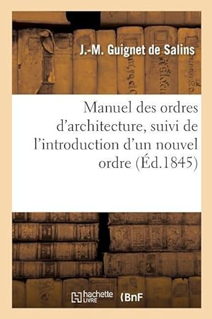 Bild des Verkufers fr Manuel Des Ordres d\ Architecture, Suivi de l\ Introduction d\ Un Nouvel Ordre zum Verkauf von moluna