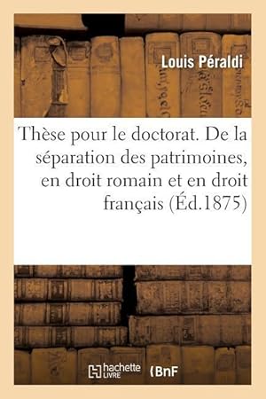 Seller image for These Pour Le Doctorat. de la Separation Des Patrimoines, En Droit Romain Et En Droit Francais for sale by moluna
