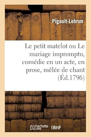 Bild des Verkufers fr Le Petit Matelot Ou Le Mariage Impromptu, Comedie En Un Acte, En Prose, Melee de Chant zum Verkauf von moluna