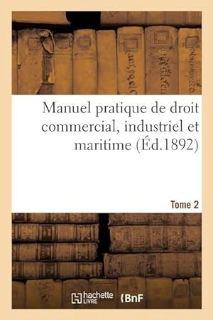 Bild des Verkufers fr Manuel Pratique de Droit Commercial, Industriel Et Maritime. Tome 2 zum Verkauf von moluna