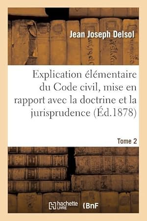 Bild des Verkufers fr Explication Elementaire Du Code Civil, Mise En Rapport Avec La Doctrine Et La Jurisprudence zum Verkauf von moluna