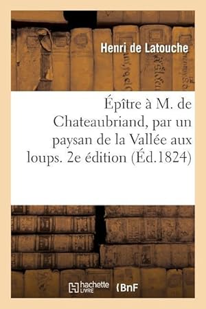Bild des Verkufers fr Epitre A M. de Chateaubriand, Par Un Paysan de la Vallee Aux Loups. 2e Edition zum Verkauf von moluna