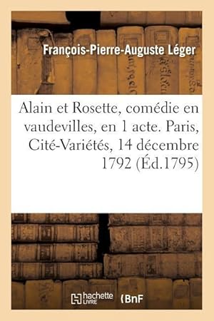 Bild des Verkufers fr Alain Et Rosette, Comedie En Vaudevilles, En 1 Acte. Paris, Cite-Varietes, 14 Decembre 1792 zum Verkauf von moluna