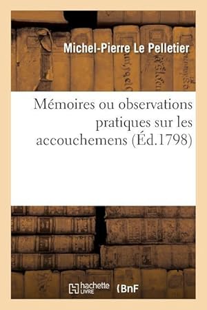 Bild des Verkufers fr Memoires Ou Observations Pratiques Sur Les Accouchemens, Precedes de l\ Exposition d\ Un Projet zum Verkauf von moluna