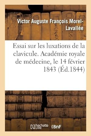 Seller image for Essai Sur Les Luxations de la Clavicule. Academie Royale de Medecine, Le 14 Fevrier 1843 for sale by moluna