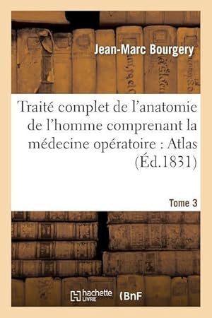 Bild des Verkufers fr Traite Complet de l\ Anatomie de l\ Homme Comprenant La Medecine Operatoire: Atlas. Tome 3 zum Verkauf von moluna