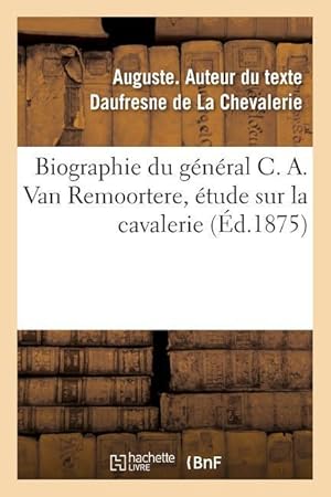 Imagen del vendedor de Biographie Du General C. A. Van Remoortere, Etude Sur La Cavalerie a la venta por moluna