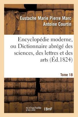 Seller image for Encyclopedie Moderne, Ou Dictionnaire Abrege Des Sciences, Des Lettres Et Des Arts. Tome 18 for sale by moluna