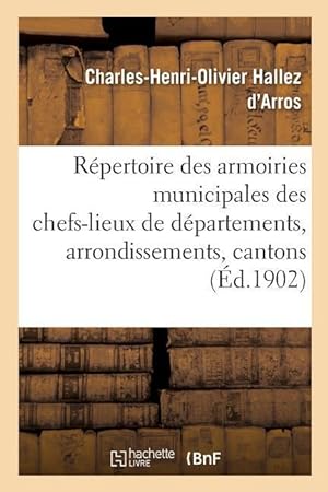 Bild des Verkufers fr Repertoire Complet Des Armoiries Municipales Des Chefs-Lieux de Departements, d\ Arrondissements zum Verkauf von moluna