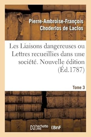 Bild des Verkufers fr Les Liaisons Dangereuses Ou Lettres Recueillies Dans Une Societe. Tome 3 zum Verkauf von moluna