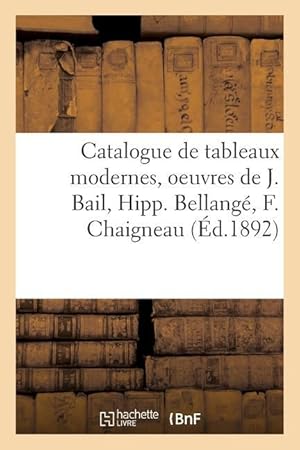 Bild des Verkufers fr Catalogue de Tableaux Modernes, Oeuvres de J. Bail, Hipp. Bellange, F. Chaigneau zum Verkauf von moluna