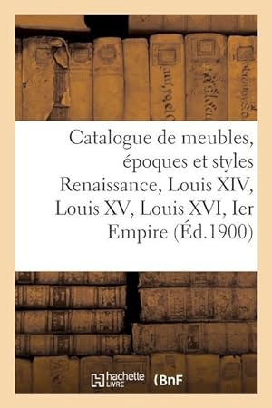 Bild des Verkufers fr Catalogue de Meubles, Epoques Et Styles Renaissance, Louis XIV, Louis XV, Louis XVI Et Ier Empire zum Verkauf von moluna
