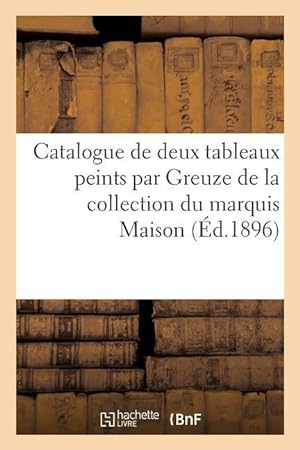 Bild des Verkufers fr Catalogue de Deux Tableaux Importants Peints Par Greuze de la Collection Du Marquis Maison zum Verkauf von moluna