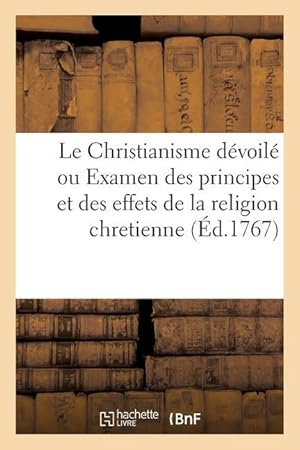 Bild des Verkufers fr Le Christianisme Devoile Ou Examen Des Principes Et Des Effets de la Religion Chretienne zum Verkauf von moluna