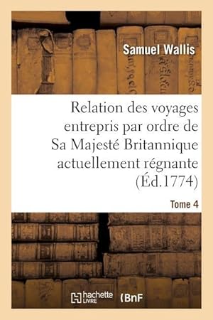 Bild des Verkufers fr Relation Des Voyages Entrepris Par Ordre de Sa Majeste Britannique Actuellement Regnante. Tome 4 zum Verkauf von moluna