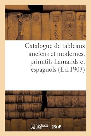 Bild des Verkufers fr Catalogue de Tableaux Anciens Et Modernes, Primitifs Flamands Et Espagnols zum Verkauf von moluna