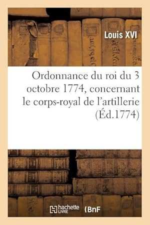 Bild des Verkufers fr Ordonnance Du Roi Du 3 Octobre 1774, Concernant Le Corps-Royal de l\ Artillerie zum Verkauf von moluna