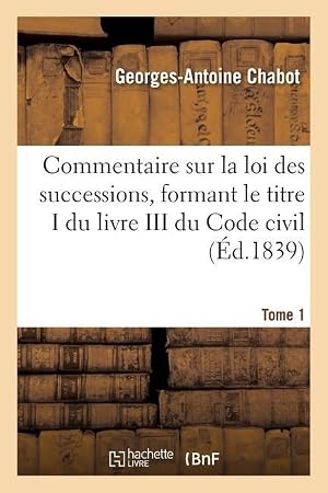 Seller image for Commentaire Sur La Loi Des Successions, Formant Le Titre I Du Livre III Du Code Civil. Tome 1 for sale by moluna