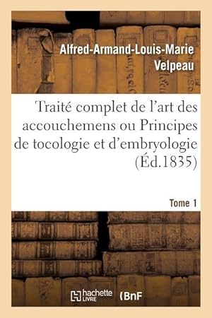 Bild des Verkufers fr Traite Complet de l\ Art Des Accouchemens Ou Principes de Tocologie Et d\ Embryologie. Tome 1 zum Verkauf von moluna