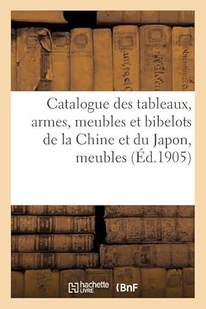 Bild des Verkufers fr Catalogue Des Tableaux Anciens Et Modernes, Armes, Meubles Et Bibelots de la Chine Et Du Japon zum Verkauf von moluna