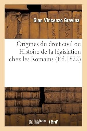 Bild des Verkufers fr Origines Du Droit Civil Ou Histoire de la Legislation Chez Les Romains zum Verkauf von moluna