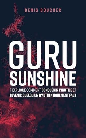 Bild des Verkufers fr Guru Sunshine t\ explique comment conquerir l\ inutile et devenir quelqu\ un d\ authentiquement faux zum Verkauf von moluna