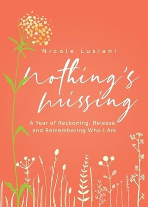 Imagen del vendedor de Nothing\ s Missing: A Year of Reckoning, Release, and Remembering Who I Am a la venta por moluna