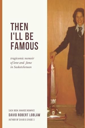 Seller image for Then I\ ll be Famous: tragicomic memoir of love and fame in Saskatchewan for sale by moluna