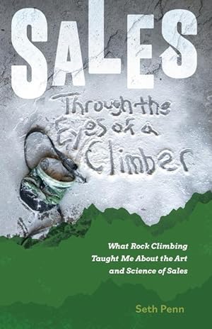 Immagine del venditore per Sales Through the Eyes of a Climber: What Rock Climbing Taught Me About the Art and Science of Sales venduto da moluna
