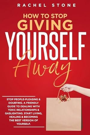 Bild des Verkufers fr How To Stop Giving Yourself Away: Stop people-pleasing & doubting. Friendly guide to dealing with toxic relationships & gaslighting. Start living, hea zum Verkauf von moluna